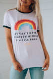 YOU CAN'T HAVE A RAINBOW WITHOUT A LITTLE RAIN Tee